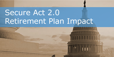 SECURE 2.0 Act: How Retirement Plans Are Impacted